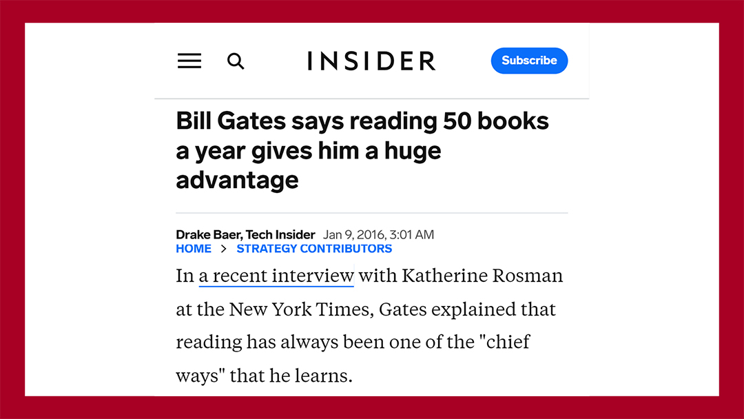 Статья - Bill Gates says reading 50 books a year gives him a huge advantage - https://www.businessinsider.com/why-bill-gates-reads-50-books-a-year-2015-11